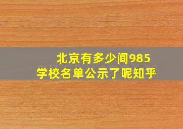 北京有多少间985学校名单公示了呢知乎