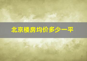 北京楼房均价多少一平