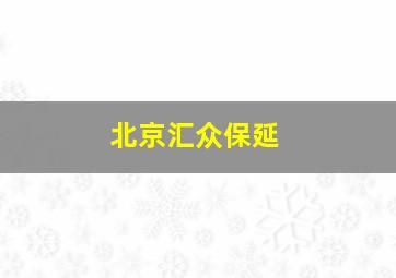 北京汇众保延