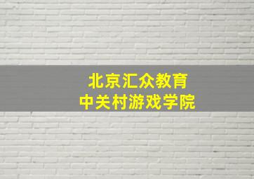 北京汇众教育中关村游戏学院