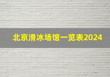 北京滑冰场馆一览表2024