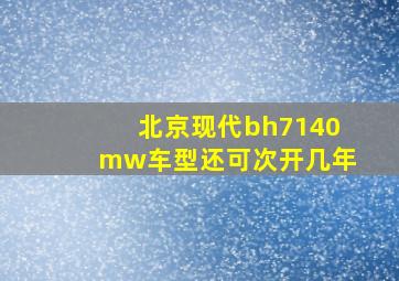 北京现代bh7140mw车型还可次开几年