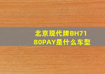 北京现代牌BH7180PAY是什么车型