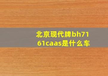 北京现代牌bh7161caas是什么车