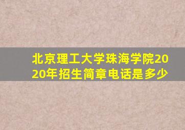 北京理工大学珠海学院2020年招生简章电话是多少