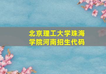 北京理工大学珠海学院河南招生代码