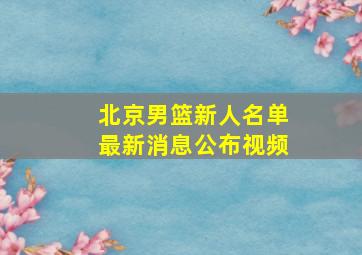 北京男篮新人名单最新消息公布视频