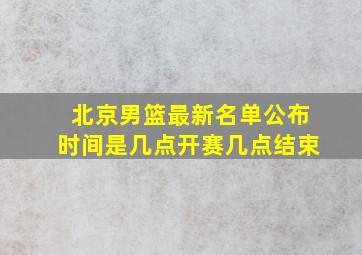 北京男篮最新名单公布时间是几点开赛几点结束