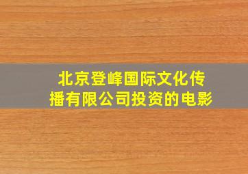 北京登峰国际文化传播有限公司投资的电影