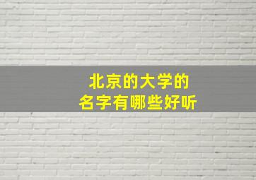 北京的大学的名字有哪些好听