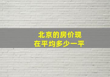 北京的房价现在平均多少一平