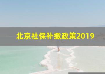 北京社保补缴政策2019