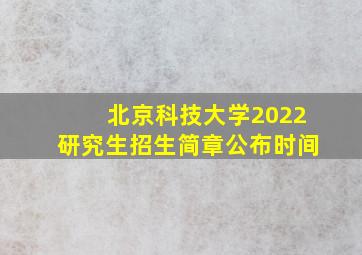 北京科技大学2022研究生招生简章公布时间