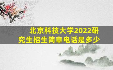 北京科技大学2022研究生招生简章电话是多少