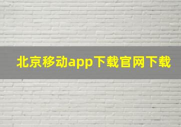 北京移动app下载官网下载