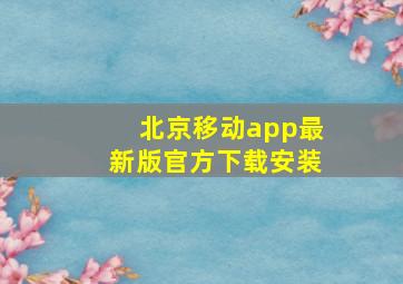 北京移动app最新版官方下载安装