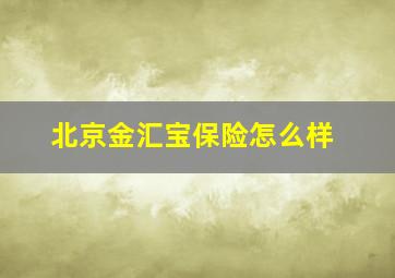 北京金汇宝保险怎么样