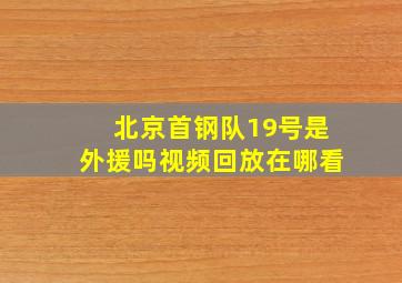 北京首钢队19号是外援吗视频回放在哪看