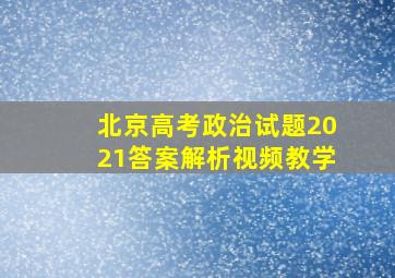 北京高考政治试题2021答案解析视频教学