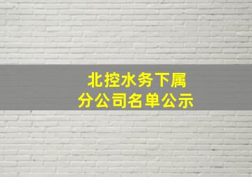 北控水务下属分公司名单公示