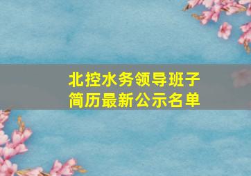 北控水务领导班子简历最新公示名单