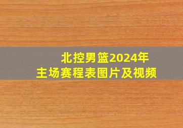 北控男篮2024年主场赛程表图片及视频