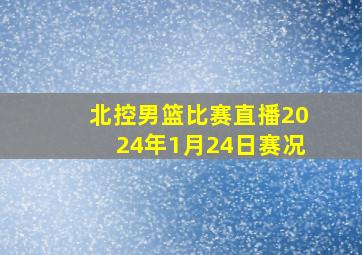 北控男篮比赛直播2024年1月24日赛况