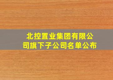 北控置业集团有限公司旗下子公司名单公布