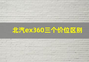 北汽ex360三个价位区别