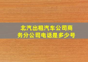 北汽出租汽车公司商务分公司电话是多少号