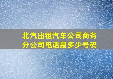 北汽出租汽车公司商务分公司电话是多少号码