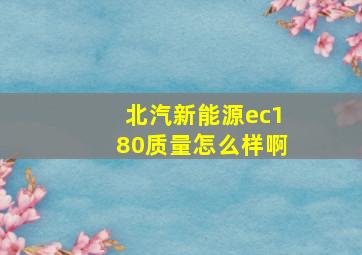 北汽新能源ec180质量怎么样啊