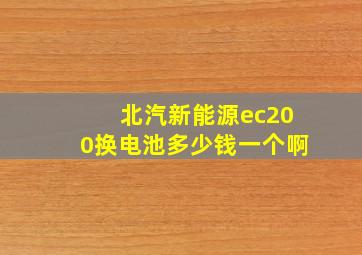 北汽新能源ec200换电池多少钱一个啊