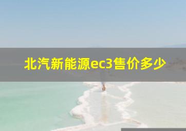 北汽新能源ec3售价多少