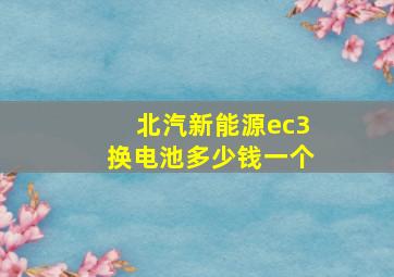 北汽新能源ec3换电池多少钱一个