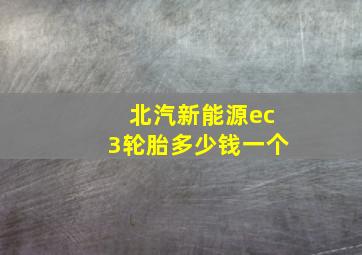 北汽新能源ec3轮胎多少钱一个