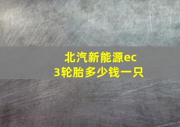 北汽新能源ec3轮胎多少钱一只