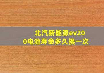 北汽新能源ev200电池寿命多久换一次