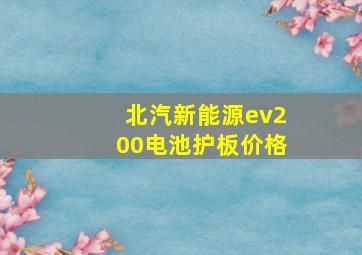 北汽新能源ev200电池护板价格