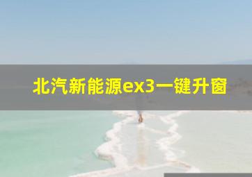 北汽新能源ex3一键升窗