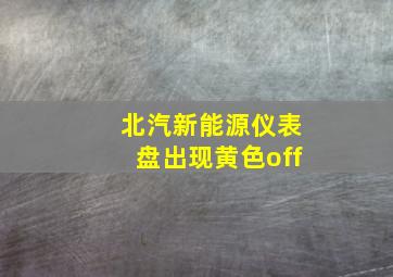 北汽新能源仪表盘出现黄色off