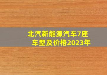 北汽新能源汽车7座车型及价格2023年