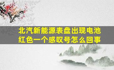 北汽新能源表盘出现电池红色一个感叹号怎么回事