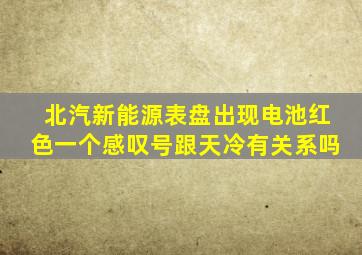 北汽新能源表盘出现电池红色一个感叹号跟天冷有关系吗