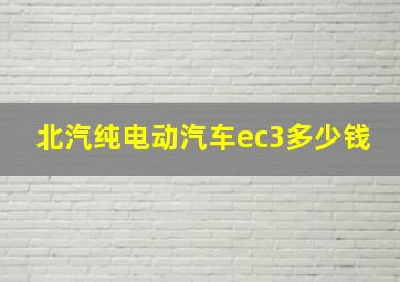 北汽纯电动汽车ec3多少钱