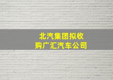 北汽集团拟收购广汇汽车公司