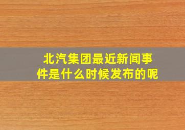 北汽集团最近新闻事件是什么时候发布的呢