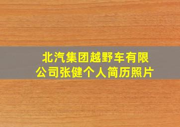 北汽集团越野车有限公司张健个人简历照片