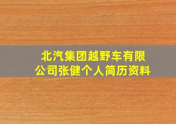 北汽集团越野车有限公司张健个人简历资料