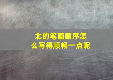 北的笔画顺序怎么写得顺畅一点呢